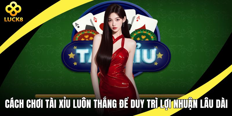 Cách chơi tài xỉu luôn thắng
