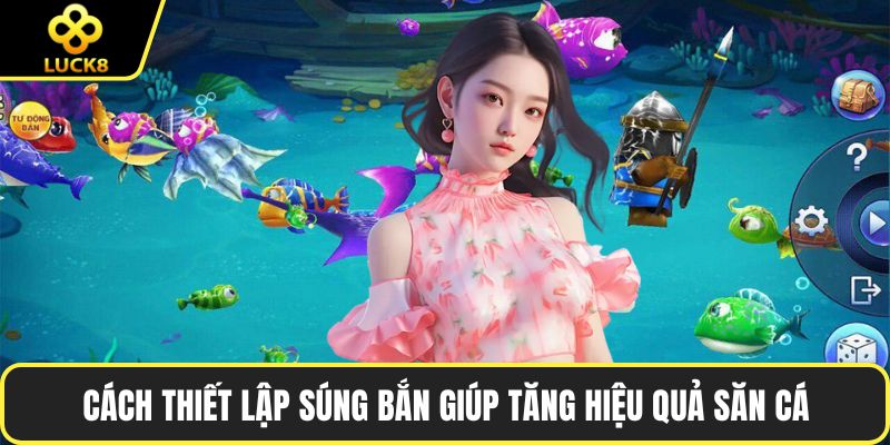 Cách thiết lập súng bắn giúp tăng hiệu quả săn cá