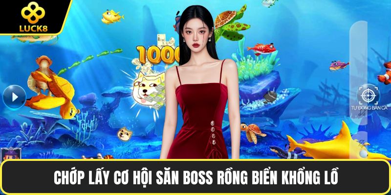 Chớp lấy cơ hội săn boss rồng biển khổng lồ