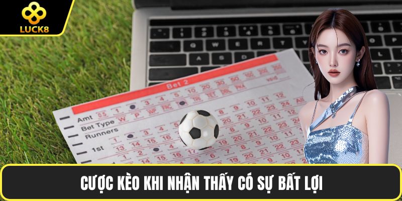 Cược kèo khi nhận thấy có sự bất lợi