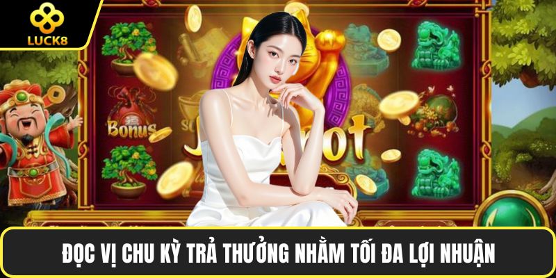 Đọc vị chu kỳ trả thưởng nhằm tối đa lợi nhuận