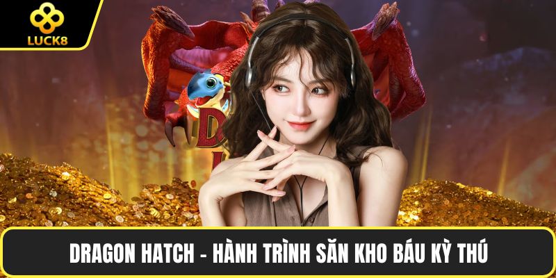 Dragon Hatch – Hành trình săn kho báu kỳ thú