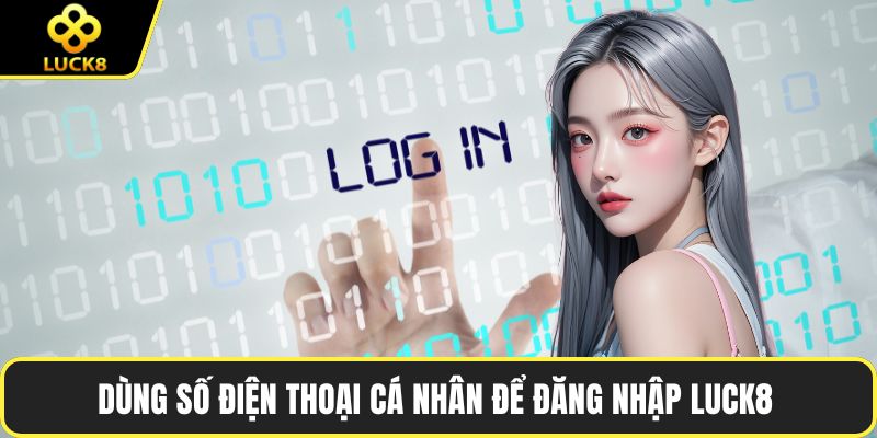 Dùng số điện thoại cá nhân để đăng nhập LUCK8