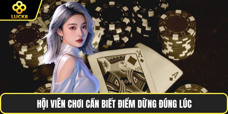Hội viên chơi cần biết điểm dừng đúng lúc
