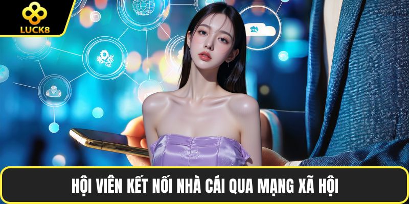 Hội viên kết nối nhà cái qua mạng xã hội