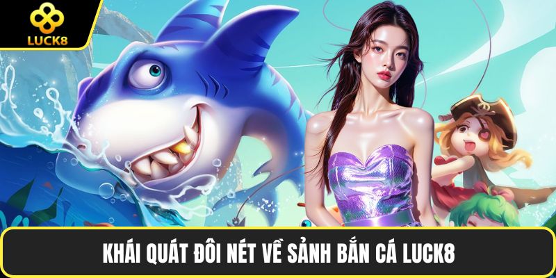 Khái quát đôi nét về sảnh bắn cá LUCK8