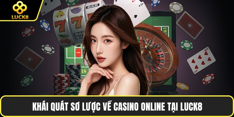 Khái quát sơ lược về casino online tại LUCK8