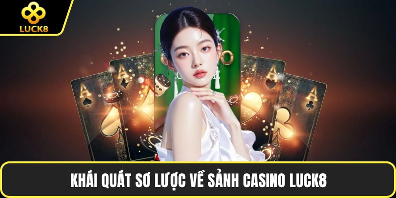 Khái quát sơ lược về sảnh Casino LUCK8