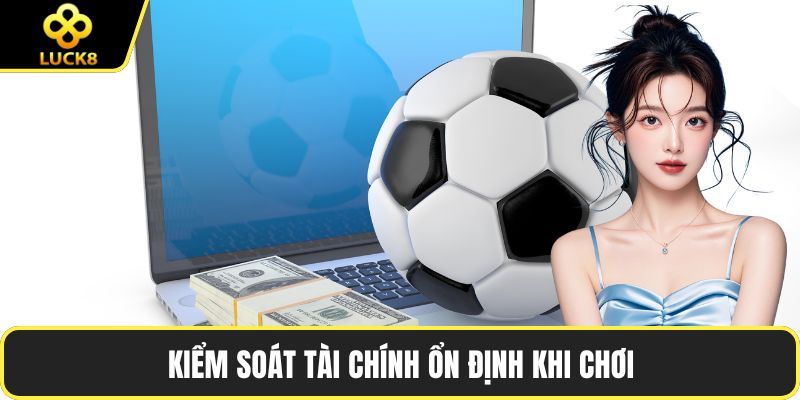 Kiểm soát tài chính ổn định khi chơi