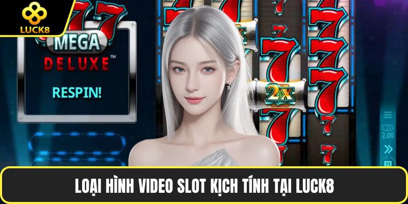 Loại hình video slot kịch tính tại LUCK8