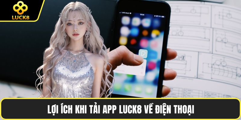 Lợi ích khi tải app LUCK8 về điện thoại