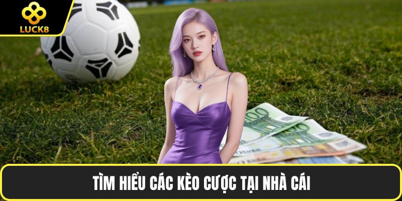 Tìm hiểu các kèo cược tại nhà cái