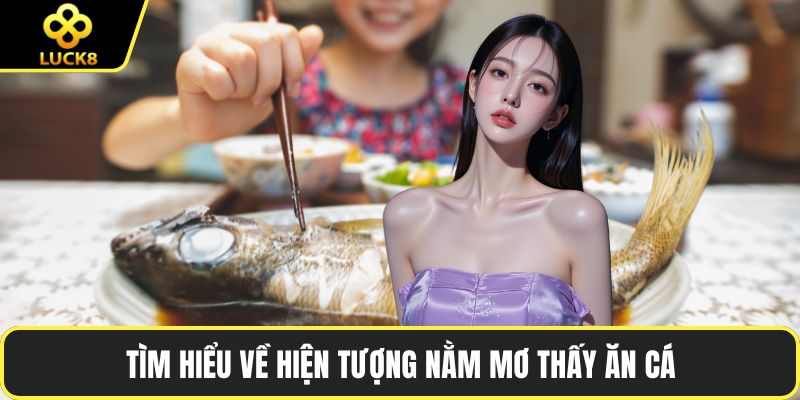 Tìm hiểu về hiện tượng nằm mơ thấy ăn cá