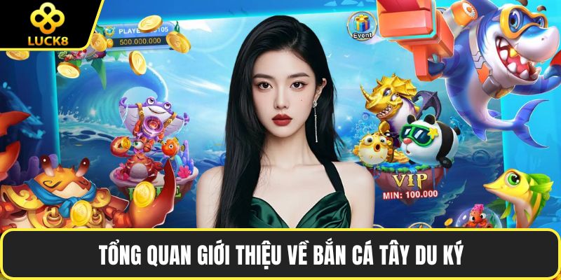 Tổng quan giới thiệu về bắn cá Tây Du Ký