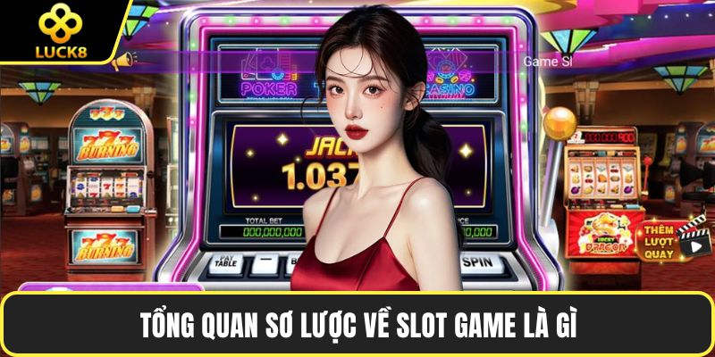 Tổng quan sơ lược về slot game là gì