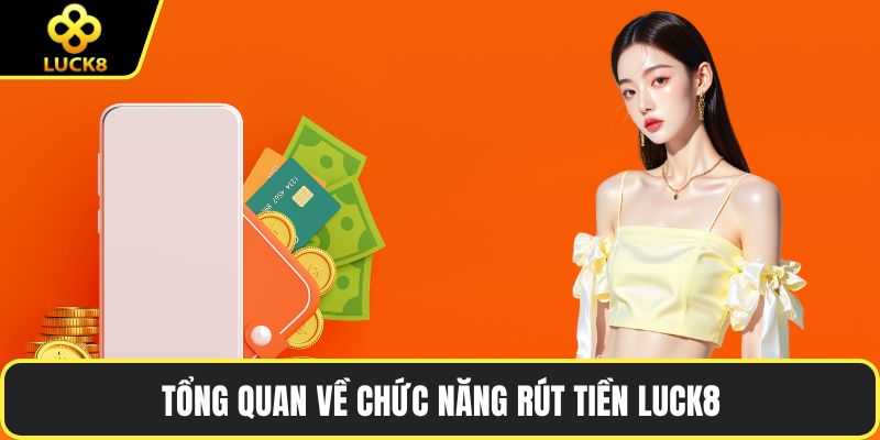 Tổng quan về chức năng rút tiền LUCK8