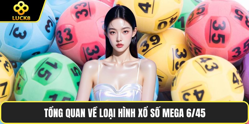 Tổng quan về loại hình xổ số Mega 6/45