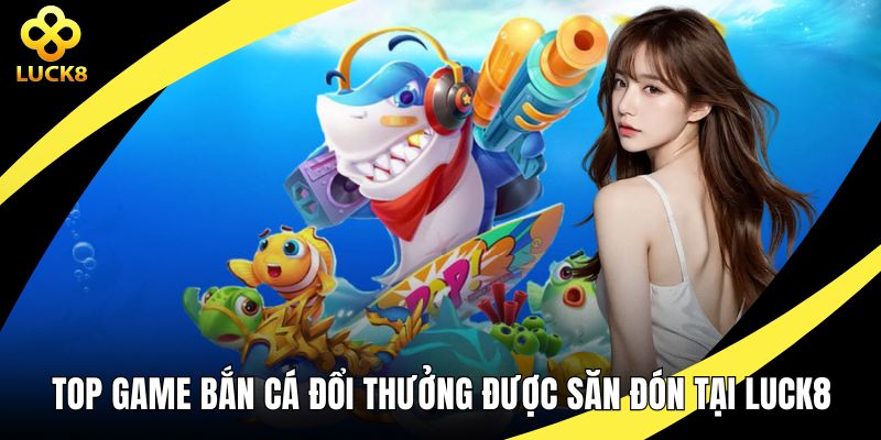 Top game bắn cá đổi thưởng