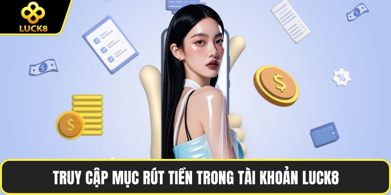 Truy cập mục rút tiền trong tài khoản LUCK8