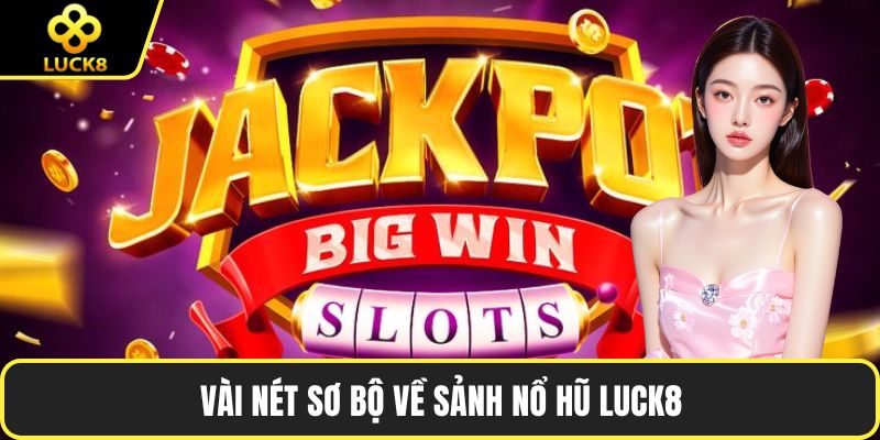 Vài nét sơ bộ về sảnh nổ hũ LUCK8