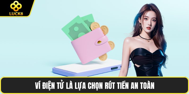 Ví điện tử là lựa chọn rút tiền an toàn